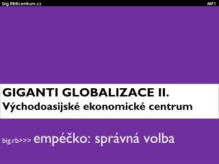GIGANTI GLOBALIZACE II. Východoasijské ekonomické centrum