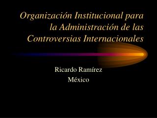 Organización Institucional para la Administración de las Controversias Internacionales