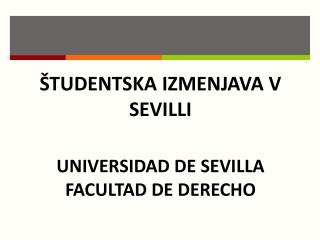 ŠTUDENTSKA IZMENJAVA V SEVILLI UNIVERSIDAD DE SEVILLA FACULTAD DE DERECHO