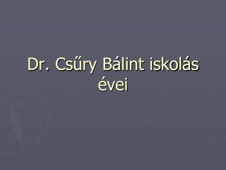 Dr. Cs űry Bálint iskolás évei