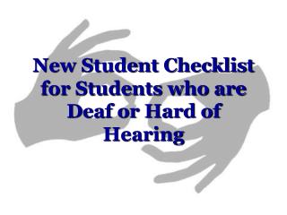 New Student Checklist for Students who are Deaf or Hard of Hearing