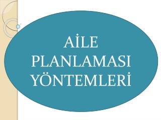 AİLE PLANLAMASI YÖNTEMLERİ