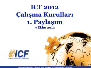 ICF 2012 Çalışma Kurulları 1. Paylaşım 9 Ekim 2012