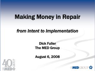 Making Money in Repair from Intent to Implementation Dick Fuller The MED Group August 6, 2008