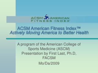 ACSM American Fitness Index™ Actively Moving America to Better Health