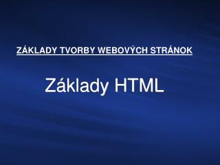 ZÁKLADY TVORBY WEBOVÝCH STRÁNOK Základy HTML