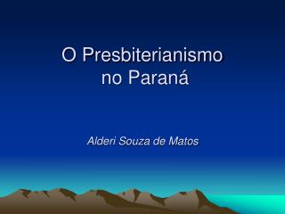 O Presbiterianismo no Paraná Alderi Souza de Matos