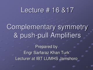 Lecture # 16 &amp;17 Complementary symmetry &amp; push-pull Amplifiers