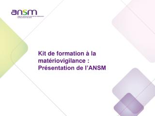 Kit de formation à la matériovigilance : Présentation de l’ANSM
