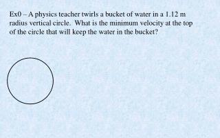 Ex1 – A rider moving in a 3.75 m radius vertical circle feels 1.2 “g”s at the top of the circle.