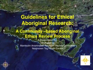 Guidelines for Ethical Aboriginal Research: A Community –based Aboriginal Ethics Review Process A Presentation By: Niki