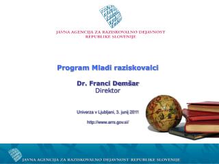 Program Mladi raziskovalci Dr. Franci Demšar Dire k tor Univerza v Ljubljani, 3. junij 2011