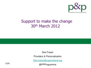 Support to make the change 30 th March 2012