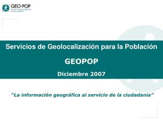 Servicios de Geolocalización para la Población GEOPOP Diciembre 2007