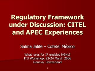 Regulatory Framework under Discussion: CITEL and APEC Experiences