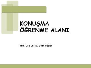 KONUŞMA ÖĞRENME ALANI Yrd. Doç Dr. Ş. Dilek BELET