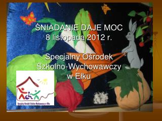 ŚNIADANIE DAJE MOC 8 listopada 2012 r. Specjalny Ośrodek Szkolno-Wychowawczy w Ełku