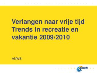 Verlangen naar vrije tijd Trends in recreatie en vakantie 2009/2010