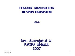 TEKANAN MANUSIA DAN RESPON EKOSISTEM Oleh Drs. Sudrajat,S.U. FMIPA UNMUL 2007