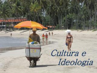 Cultura e 		 Ideologia