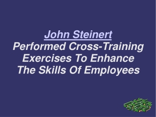 John Steinert Performed Cross-Training Exercises To Enhance The Skills Of Employees