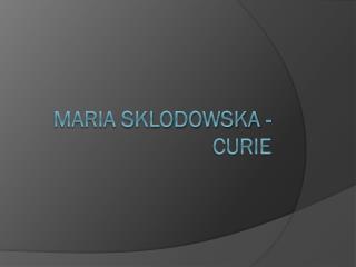 Maria Sklodowska -Curie