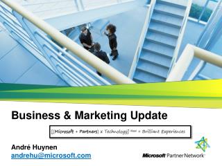 Business &amp; Marketing Update André Huynen andrehu@microsoft