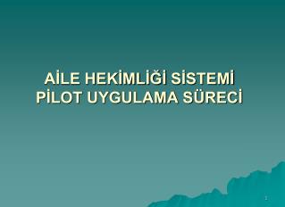 AİLE HEKİMLİĞİ SİSTEMİ PİLOT UYGULAMA SÜRECİ