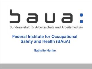 Federal Institute for Occupational Safety and Health (BAuA) Nathalie Henke