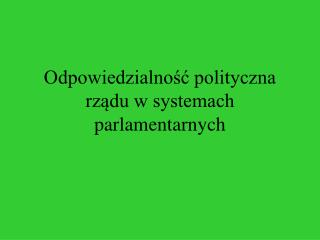 Odpowiedzialność polityczna rządu w systemach parlamentarnych