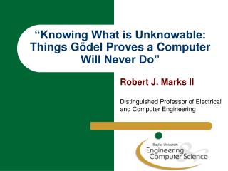 “Knowing What is Unknowable: Things Gödel Proves a Computer Will Never Do”