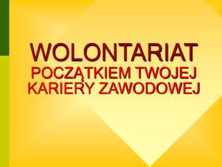 WOLONTARIAT POCZĄTKIEM TWOJEJ KARIERY ZAWODOWEJ