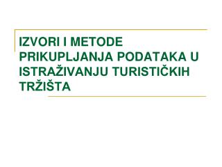 IZVORI I METODE PRIKUPLJANJA PODATAKA U ISTRAŽIVANJU TURISTIČKIH TRŽIŠTA