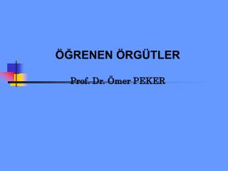 ÖĞRENEN ÖRGÜTLER Prof. Dr. Ömer PEKER