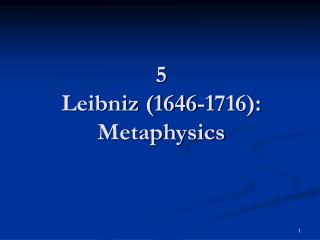 5 Leibniz (1646-1716): Metaphysics
