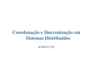 Coordenação e Sincronização em Sistemas Distribuídos [C10,C13, T3]