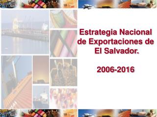 Estrategia Nacional de Exportaciones de El Salvador. 2006-2016