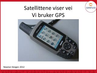 Satellittene viser vei Vi bruker GPS