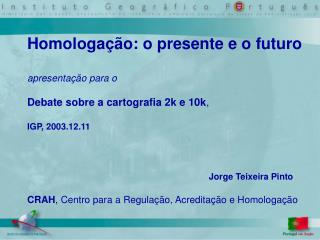 Homologação: o presente e o futuro apresentação para o Debate sobre a cartografia 2k e 10k ,