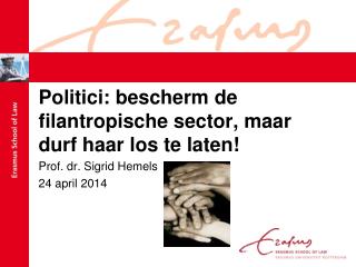 Politici: bescherm de filantropische sector, maar durf haar los te laten! Prof. dr. Sigrid Hemels