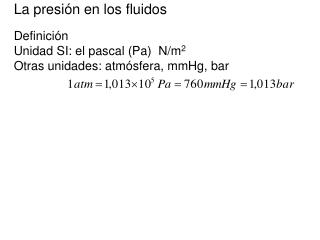 La presión en los fluidos Definición Unidad SI: el pascal (Pa) N/m 2