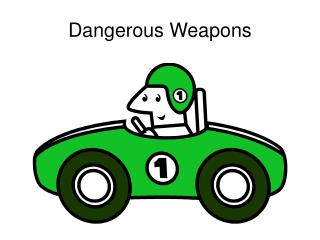 Dangerous Weapons