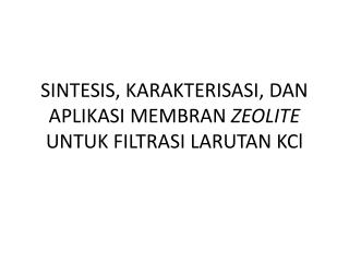 SINTESIS, KARAKTERISASI, DAN APLIKASI MEMBRAN ZEOLITE UNTUK FILTRASI LARUTAN KCl