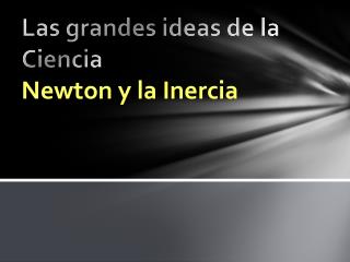 Las grandes ideas de la Ciencia Newton y la Inercia