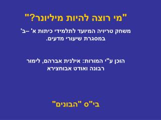 &quot;מי רוצה להיות מיליונר?&quot; משחק טריויה המיועד לתלמידי כיתות א' –ב' במסגרת שיעורי מדעים.