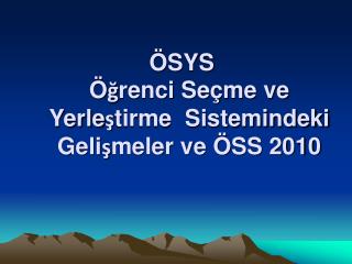 ÖSYS Öğrenci Seçme ve Yerleştirme Sistemindeki Gelişmeler ve ÖSS 2010