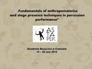 „ Fundamentals of anthropomotorics and stage presence techniques in percussion performance ”