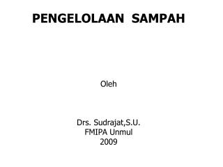 PENGELOLAAN SAMPAH Oleh Drs. Sudrajat,S.U. FMIPA Unmul 2009