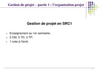 Gestion de projet en SRC1 Enseignement au 1er semestre; 2 CM, 5 TD, 3 TP; 1 note à l’écrit;