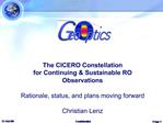The CICERO Constellation for Continuing Sustainable RO Observations Rationale, status, and plans moving forward Chr